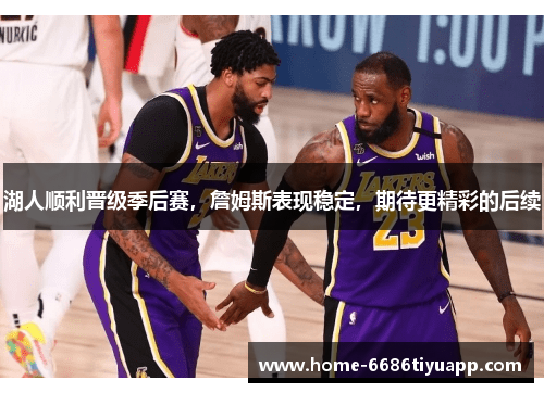 湖人顺利晋级季后赛，詹姆斯表现稳定，期待更精彩的后续